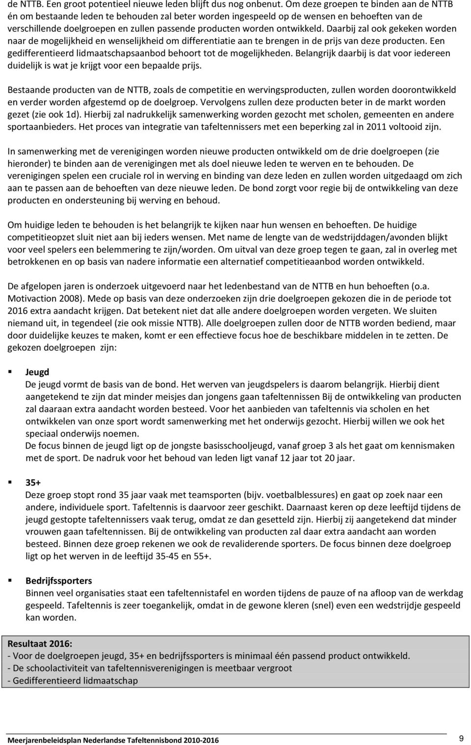 ontwikkeld. Daarbij zal ook gekeken worden naar de mogelijkheid en wenselijkheid om differentiatie aan te brengen in de prijs van deze producten.