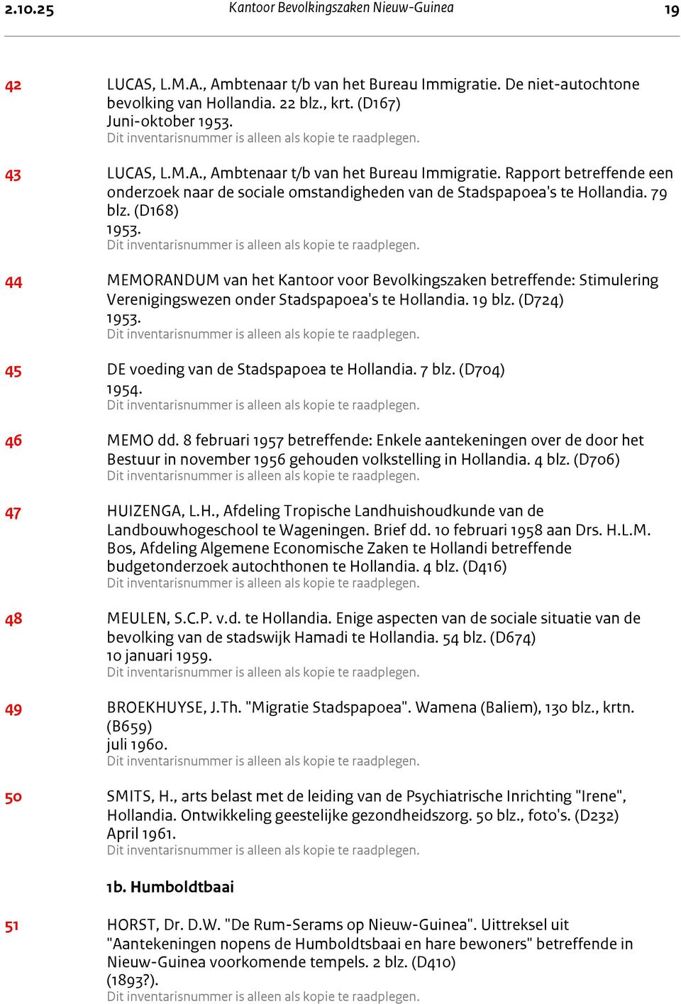 44 MEMORANDUM van het Kantoor voor Bevolkingszaken betreffende: Stimulering Verenigingswezen onder Stadspapoea's te Hollandia. 19 blz. (D724) 1953. 45 DE voeding van de Stadspapoea te Hollandia.