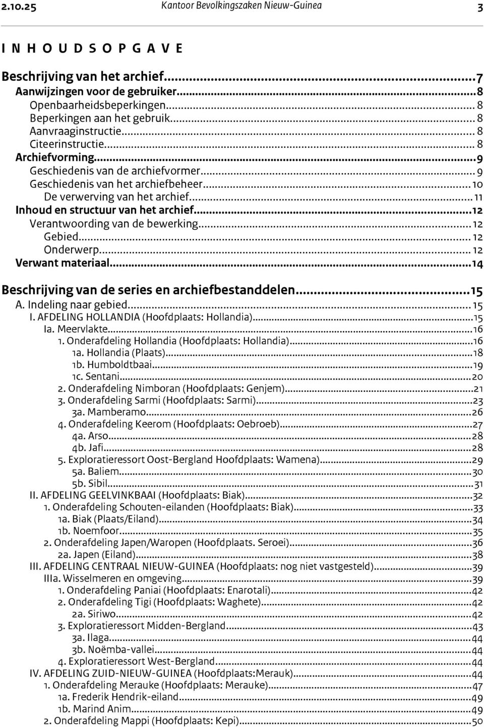 ..11 Inhoud en structuur van het archief...12 Verantwoording van de bewerking...12 Gebied... 12 Onderwerp... 12 Verwant materiaal...14 Beschrijving van de series en archiefbestanddelen...15 A.