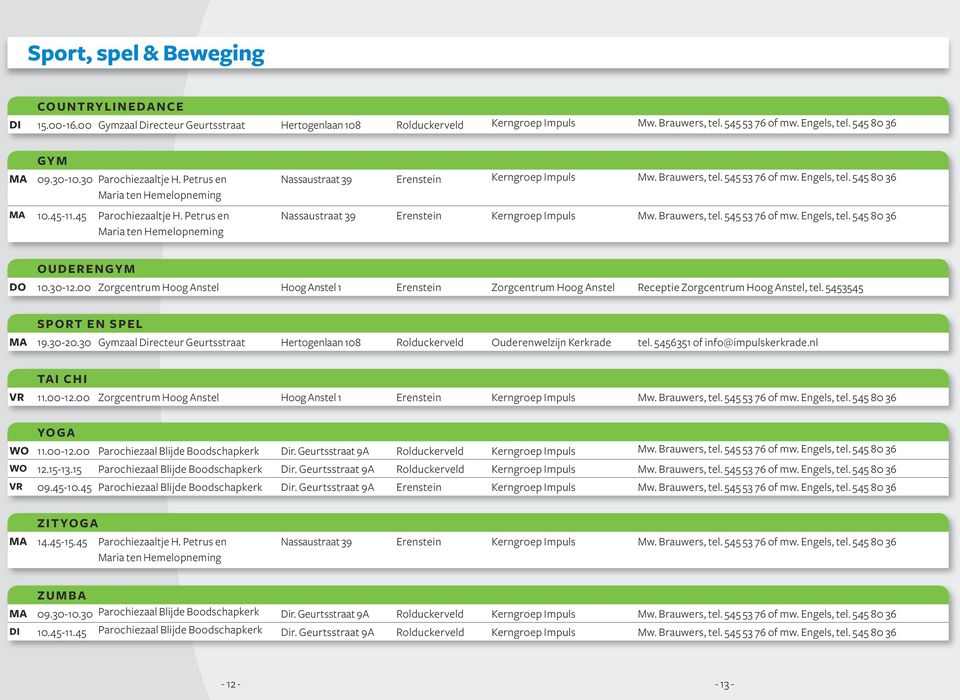 Brauwers, tel. 545 53 76 of mw. Engels, tel. 545 80 36 Nassaustraat 39 Erenstein Kerngroep Impuls Mw. Brauwers, tel. 545 53 76 of mw. Engels, tel. 545 80 36 OUDERENGYM DO 10.30-12.