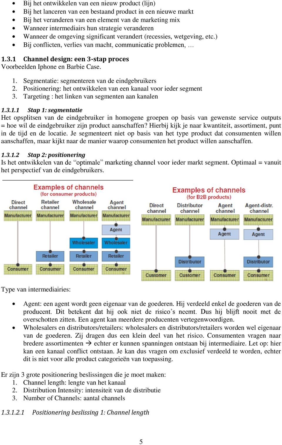 1 Channel design: een 3-stap proces Voorbeelden Iphone en Barbie Case. 1. Segmentatie: segmenteren van de eindgebruikers 2. Positionering: het ontwikkelen van een kanaal voor ieder segment 3.
