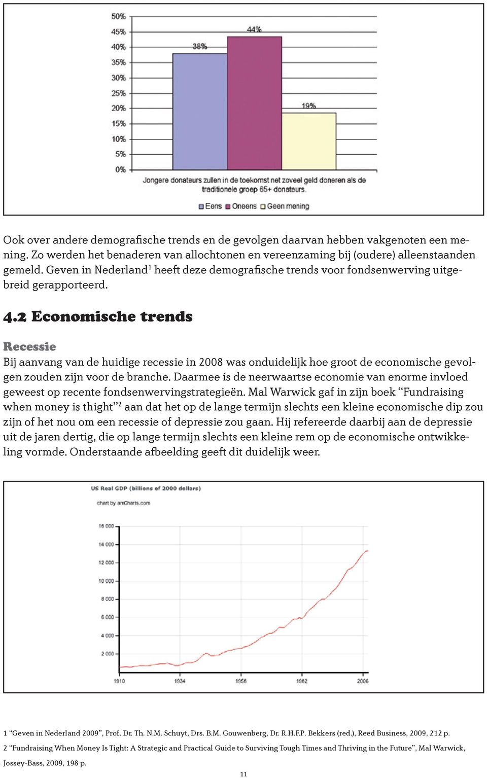 2 Economische trends Recessie Bij aanvang van de huidige recessie in 2008 was onduidelijk hoe groot de economische gevolgen zouden zijn voor de branche.