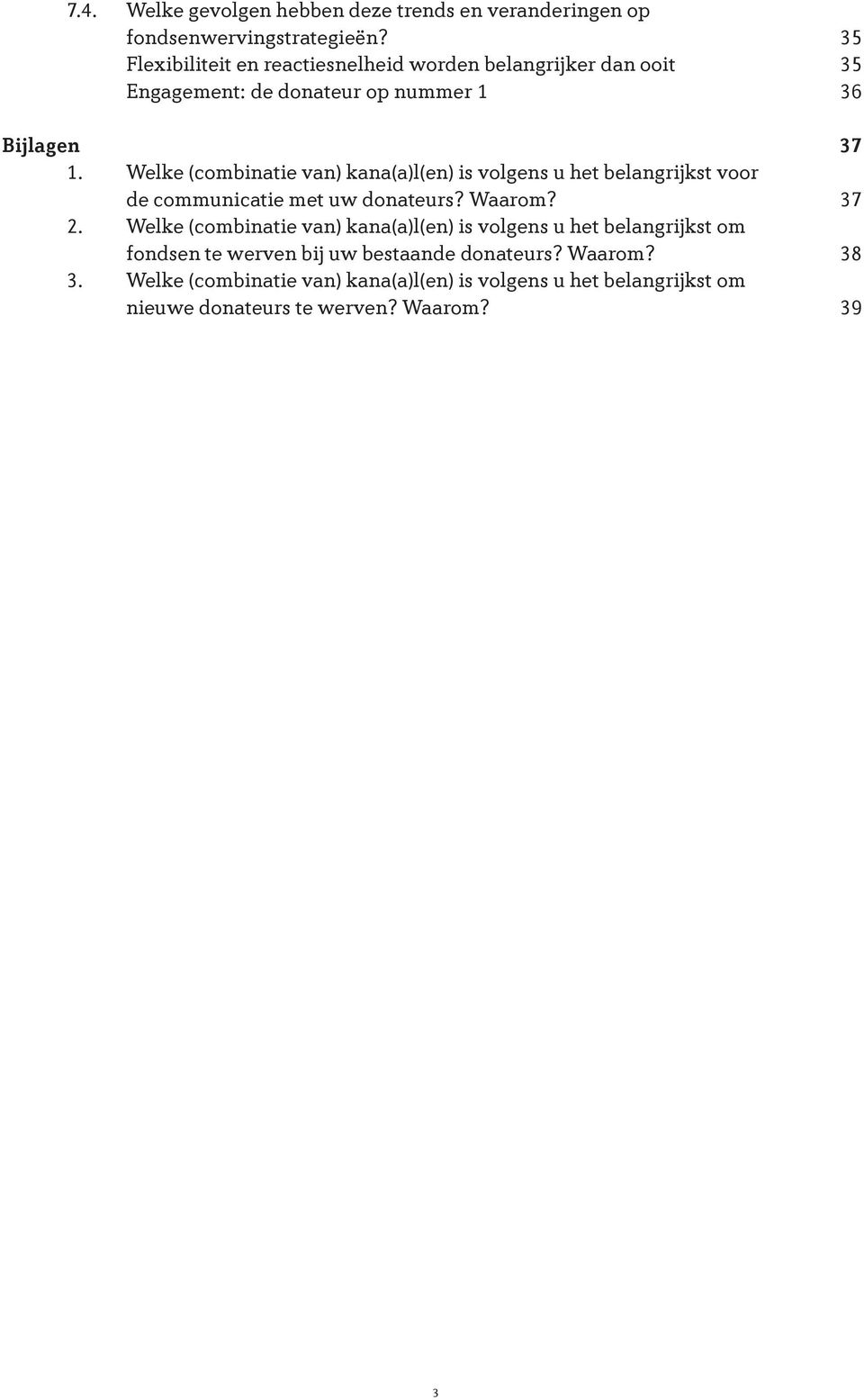 Welke (combinatie van) kana(a)l(en) is volgens u het belangrijkst voor de communicatie met uw donateurs? Waarom? 37 2.