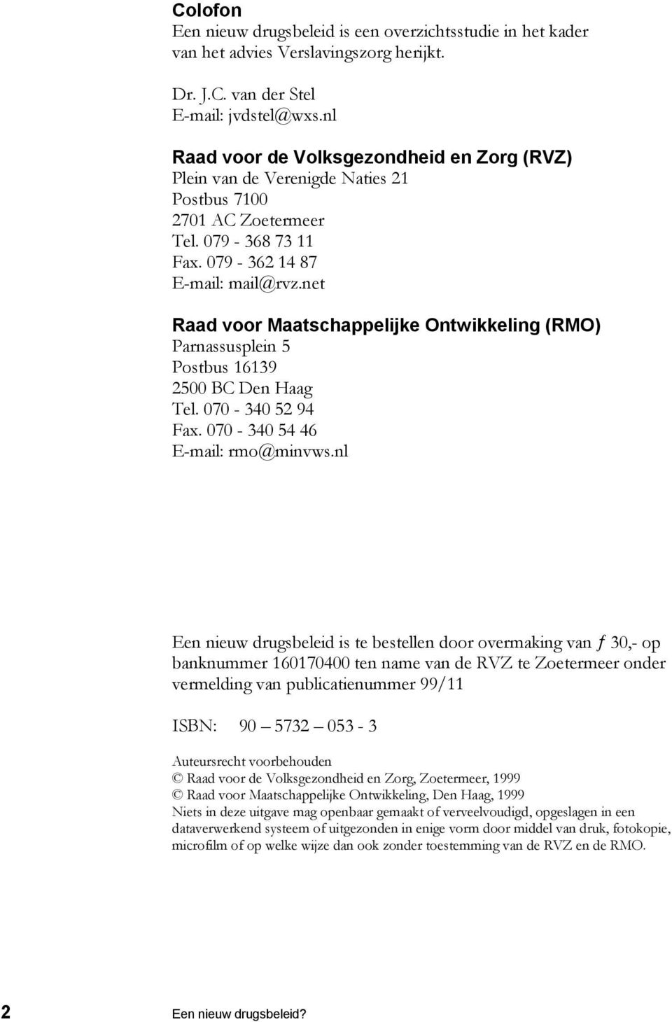 net Raad voor Maatschappelijke Ontwikkeling (RMO) Parnassusplein 5 Postbus 16139 2500 BC Den Haag Tel. 070-340 52 94 Fax. 070-340 54 46 E-mail: rmo@minvws.