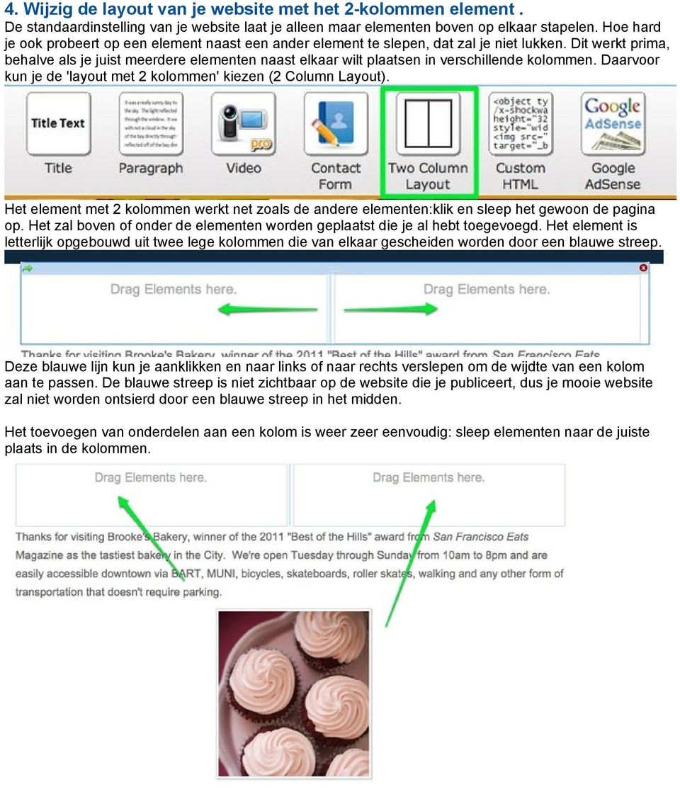 Dit werkt prima, behalve als je juist meerdere elementen naast elkaar wilt plaatsen in verschillende kolommen. Daarvoor kun je de 'layout met 2 kolommen' kiezen (2 Column Layout).