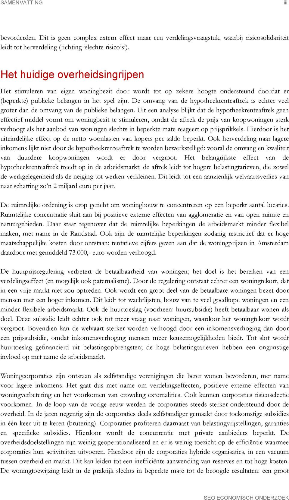 De omvang van de hypotheekrenteaftrek is echter veel groter dan de omvang van de publieke belangen.