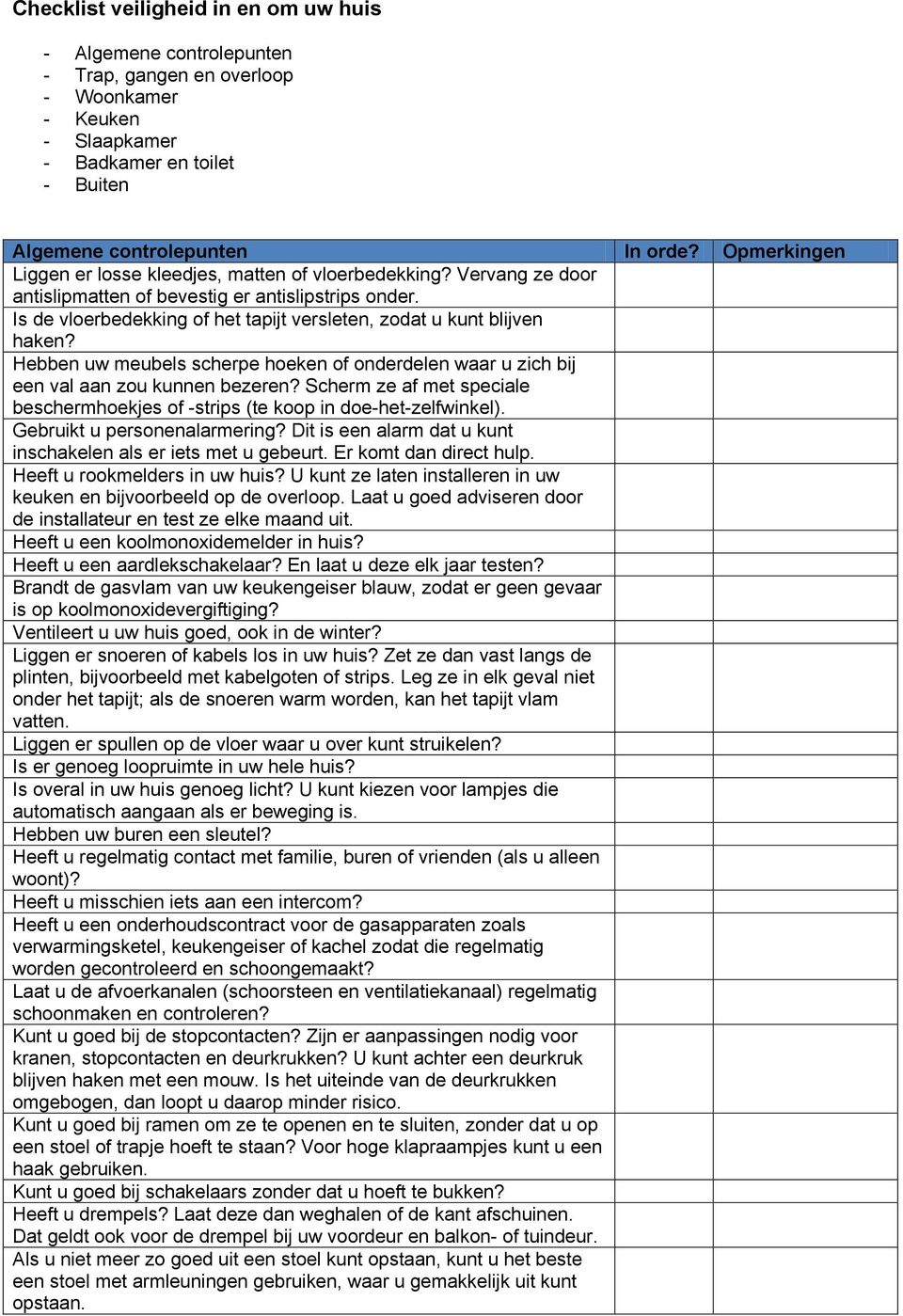 Is de vloerbedekking of het tapijt versleten, zodat u kunt blijven haken? Hebben uw meubels scherpe hoeken of onderdelen waar u zich bij een val aan zou kunnen bezeren?