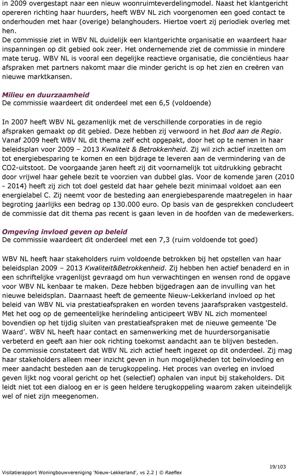 De commissie ziet in WBV NL duidelijk een klantgerichte organisatie en waardeert haar inspanningen op dit gebied ook zeer. Het ondernemende ziet de commissie in mindere mate terug.