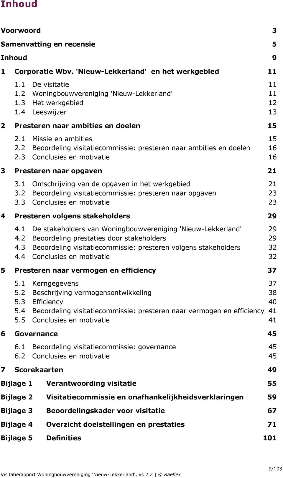 3 Conclusies en motivatie 16 3 Presteren naar opgaven 21 3.1 Omschrijving van de opgaven in het werkgebied 21 3.2 Beoordeling visitatiecommissie: presteren naar opgaven 23 3.