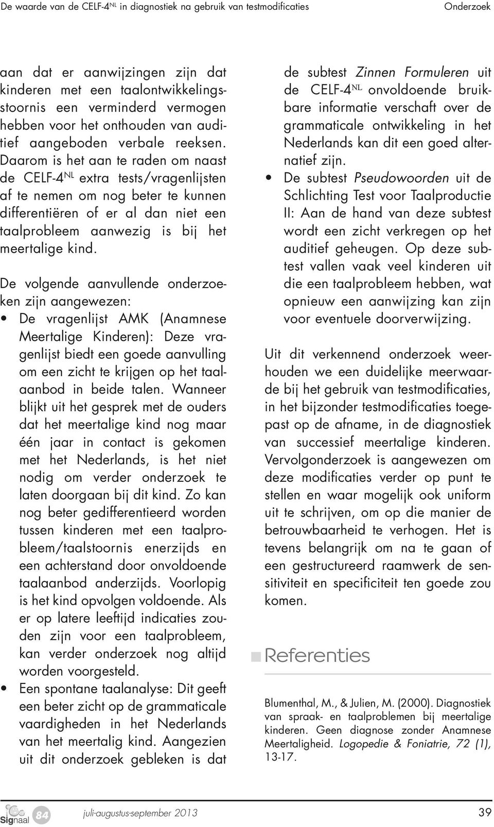 Daarom is het aan te raden om naast de CELF-4 NL extra tests/vragenlijsten af te nemen om nog beter te kunnen differentiëren of er al dan niet een taalprobleem aanwezig is bij het meertalige kind.