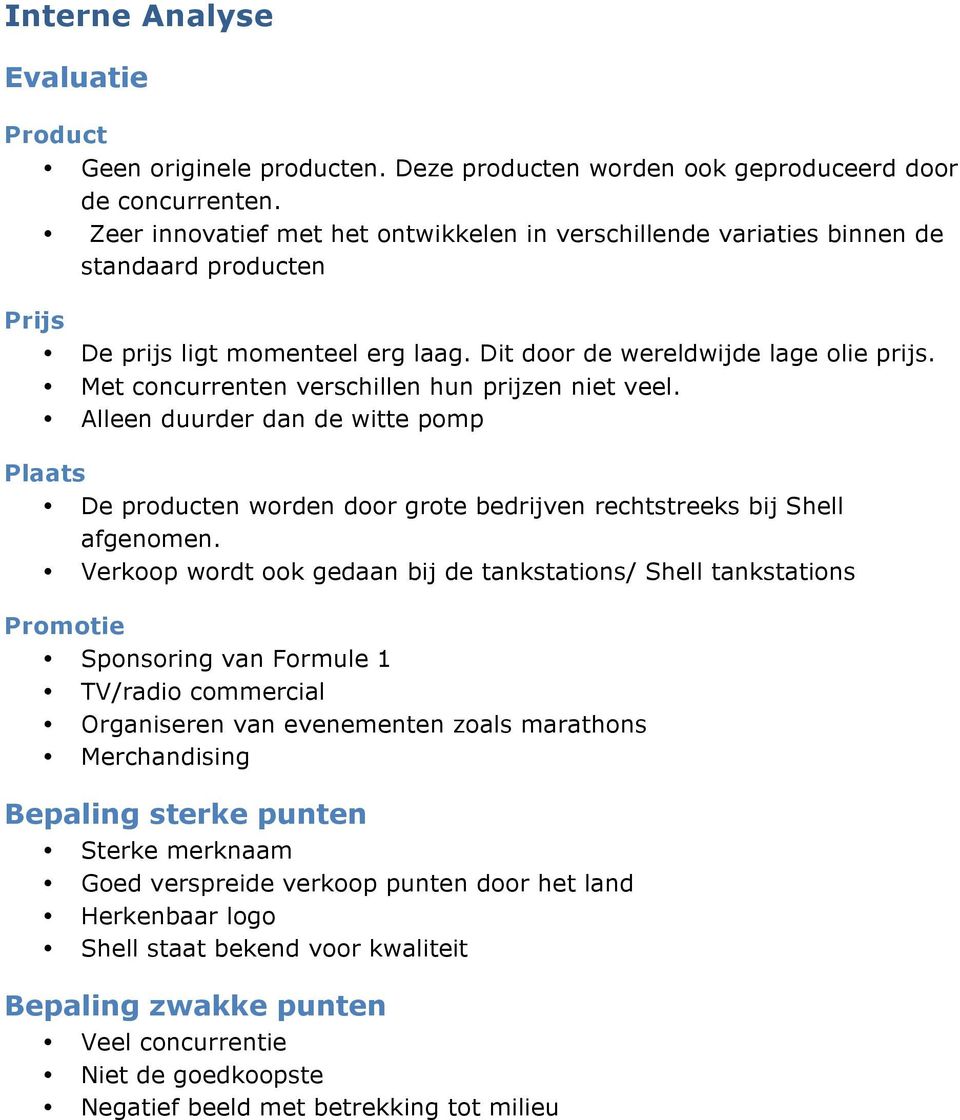 Met concurrenten verschillen hun prijzen niet veel. Alleen duurder dan de witte pomp Plaats De producten worden door grote bedrijven rechtstreeks bij Shell afgenomen.