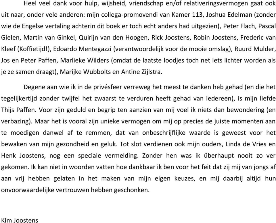 ), Edoardo Mentegazzi (verantwoordelijk voor de mooie omslag), Ruurd Mulder, Jos en Peter Paffen, Marlieke Wilders (omdat de laatste loodjes toch net iets lichter worden als je ze samen draagt),