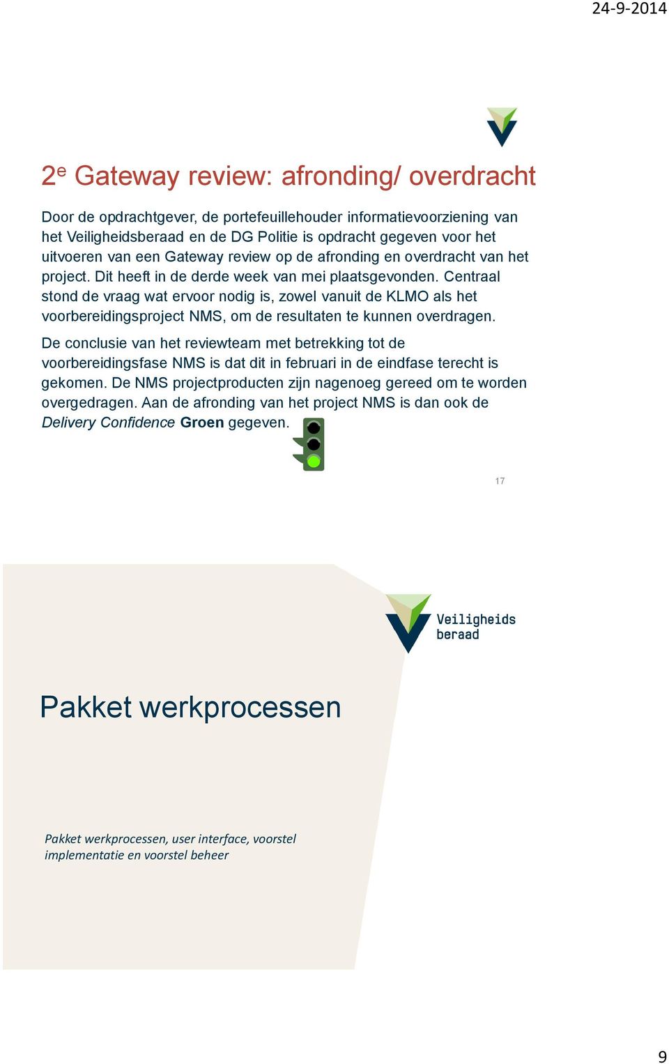 Centraal stond de vraag wat ervoor nodig is, zowel vanuit de KLMO als het voorbereidingsproject NMS, om de resultaten te kunnen overdragen.