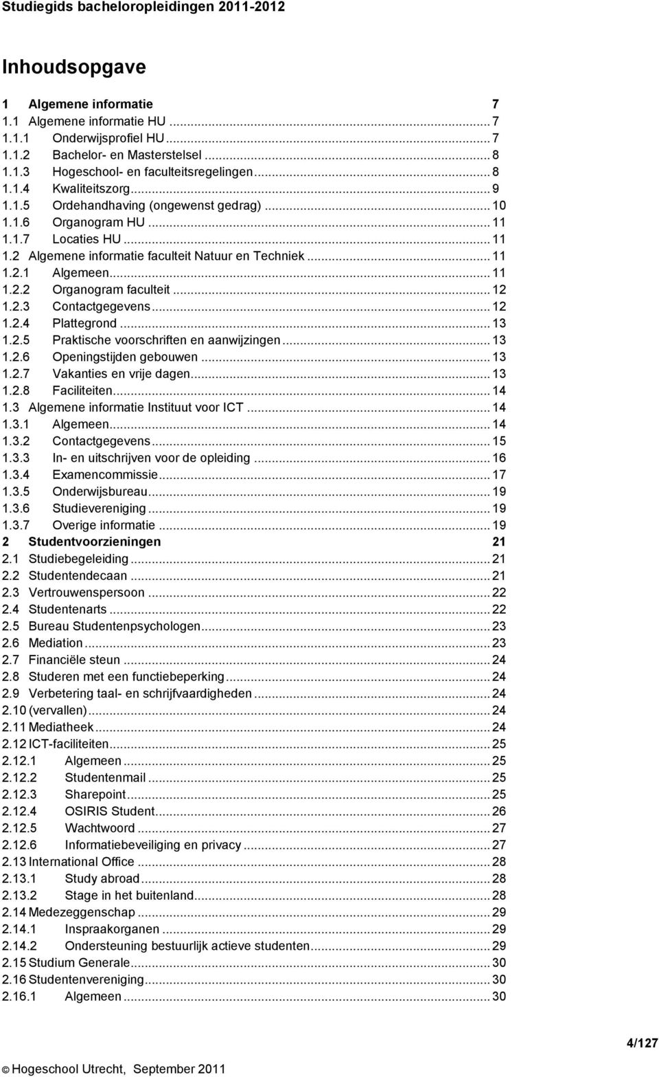 .. 12 1.2.3 Contactgegevens... 12 1.2.4 Plattegrond... 13 1.2.5 Praktische voorschriften en aanwijzingen... 13 1.2.6 Openingstijden gebouwen... 13 1.2.7 Vakanties en vrije dagen... 13 1.2.8 Faciliteiten.