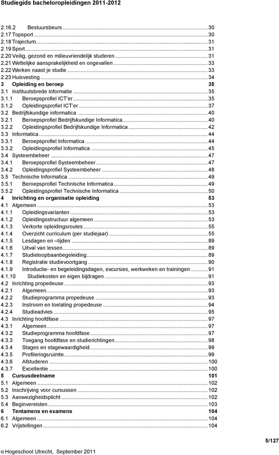 2 Bedrijfskundige informatica... 40 3.2.1 Beroepsprofiel Bedrijfskundige Informatica... 40 3.2.2 Opleidingsprofiel Bedrijfskundige Informatica... 42 3.3 Informatica... 44 3.3.1 Beroepsprofiel Informatica.