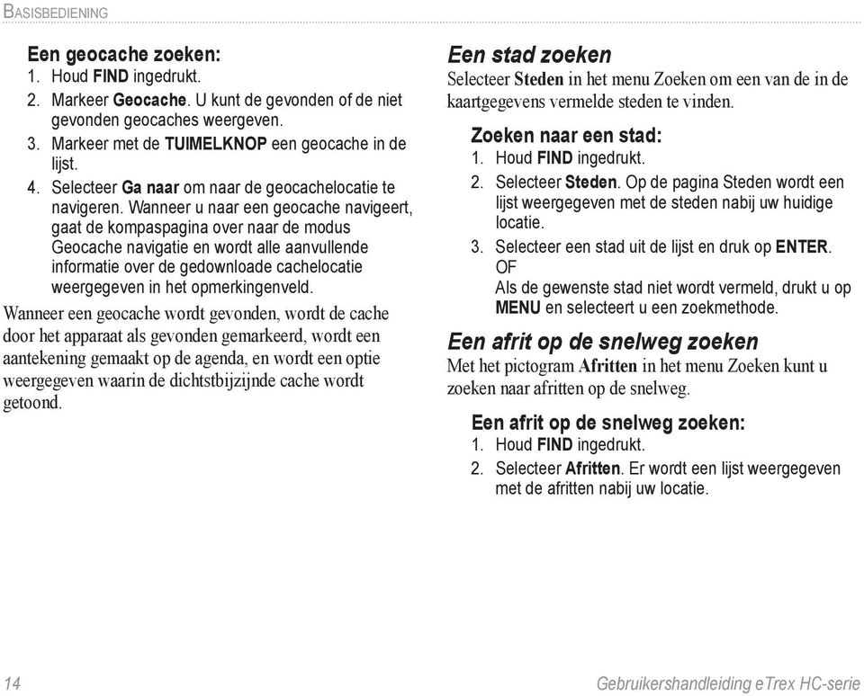 Wanneer u naar een geocache navigeert, gaat de kompaspagina over naar de modus Geocache navigatie en wordt alle aanvullende informatie over de gedownloade cachelocatie weergegeven in het