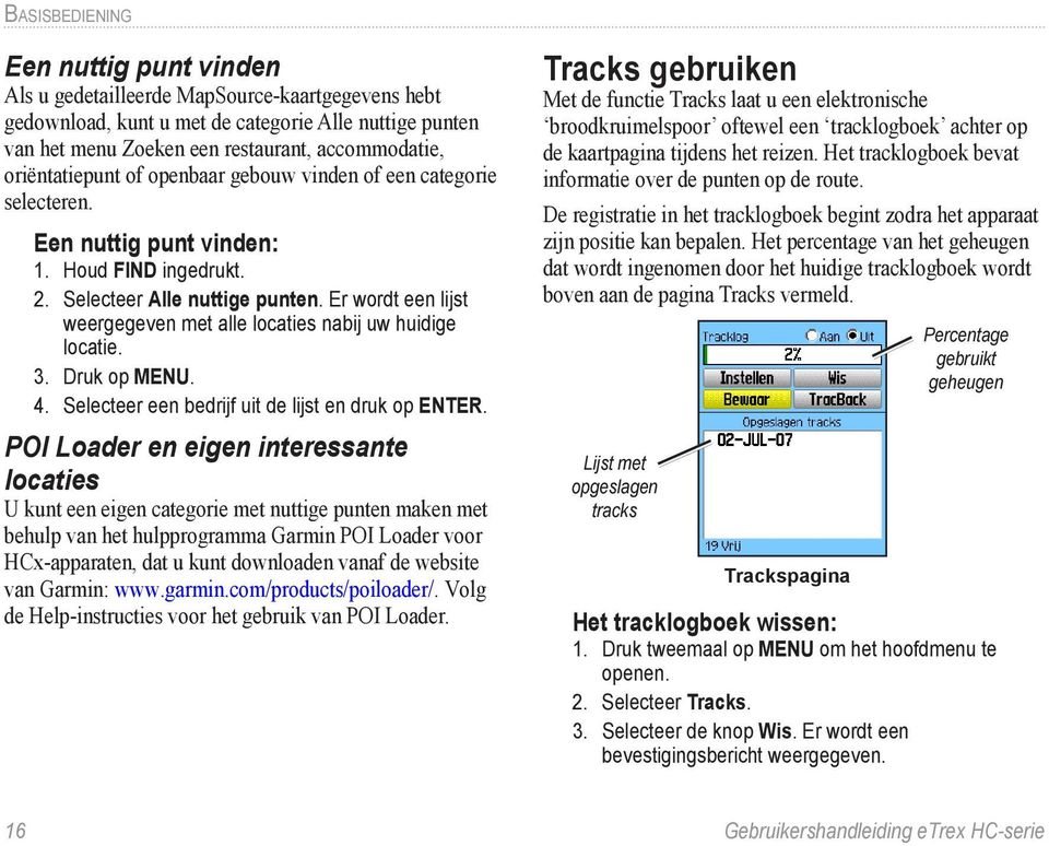 Er wordt een lijst weergegeven met alle locaties nabij uw huidige locatie. 3. Druk op MENU. 4. Selecteer een bedrijf uit de lijst en druk op ENTER.