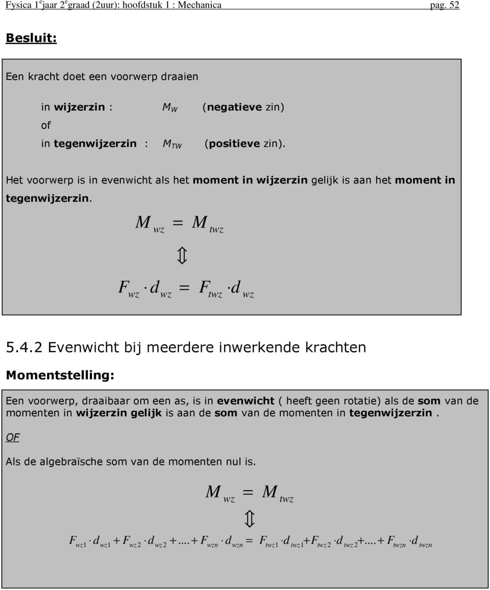 Het voorwerp is in evenwicht als het moment in wijzerzin gelijk is aan het moment in tegenwijzerzin. M wz = M twz F wz d wz = F twz wz 5.4.