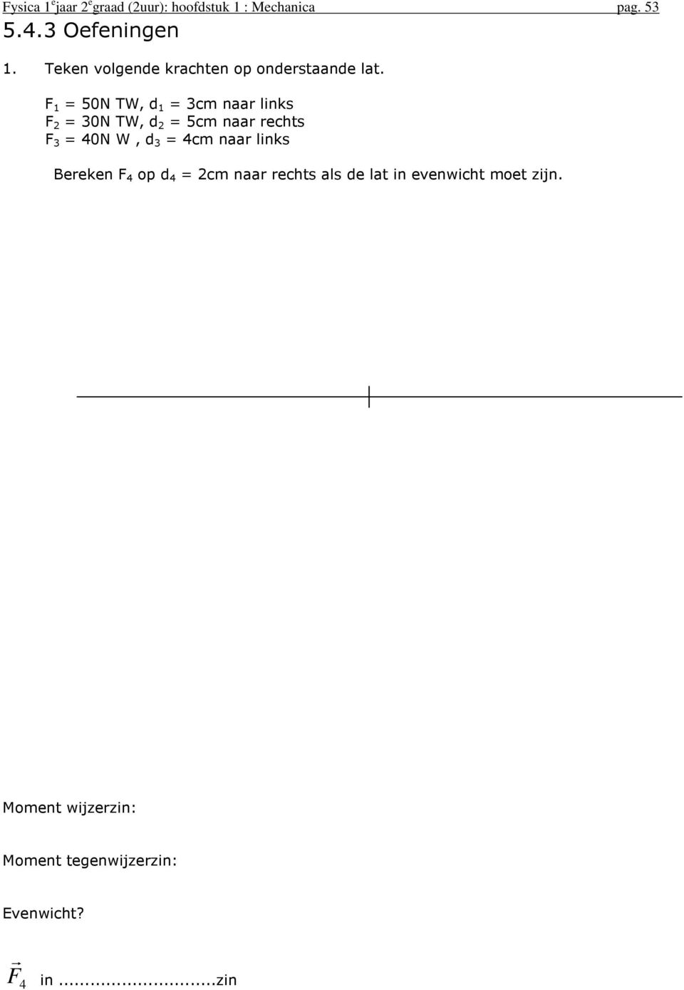 F 1 = 50N TW, d 1 = 3cm naar links F 2 = 30N TW, d 2 = 5cm naar rechts F 3 = 40N W, d 3 =