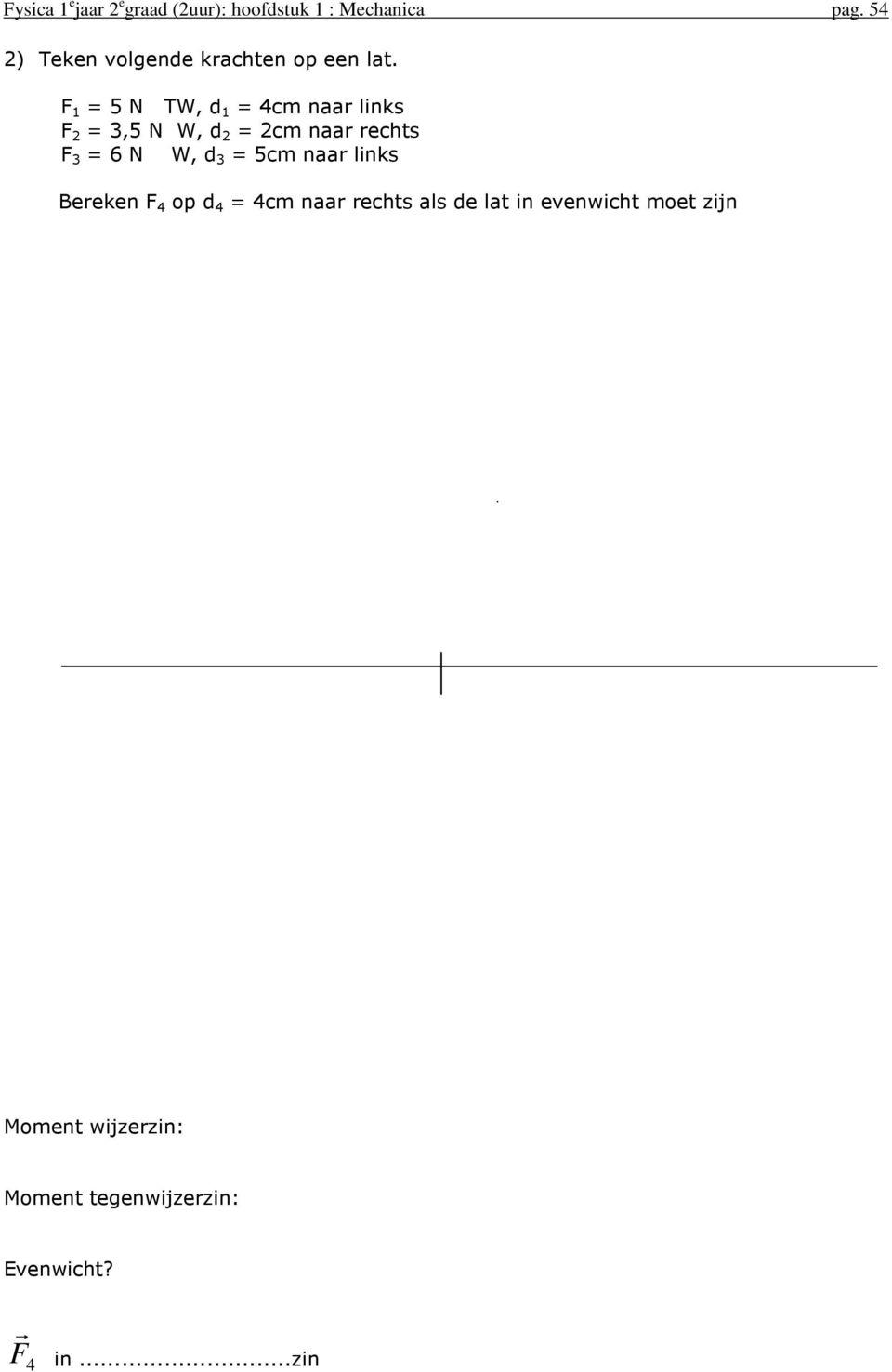 F 1 = 5 N TW, d 1 = 4cm naar links F 2 = 3,5 N W, d 2 = 2cm naar rechts F 3 = 6 N W, d