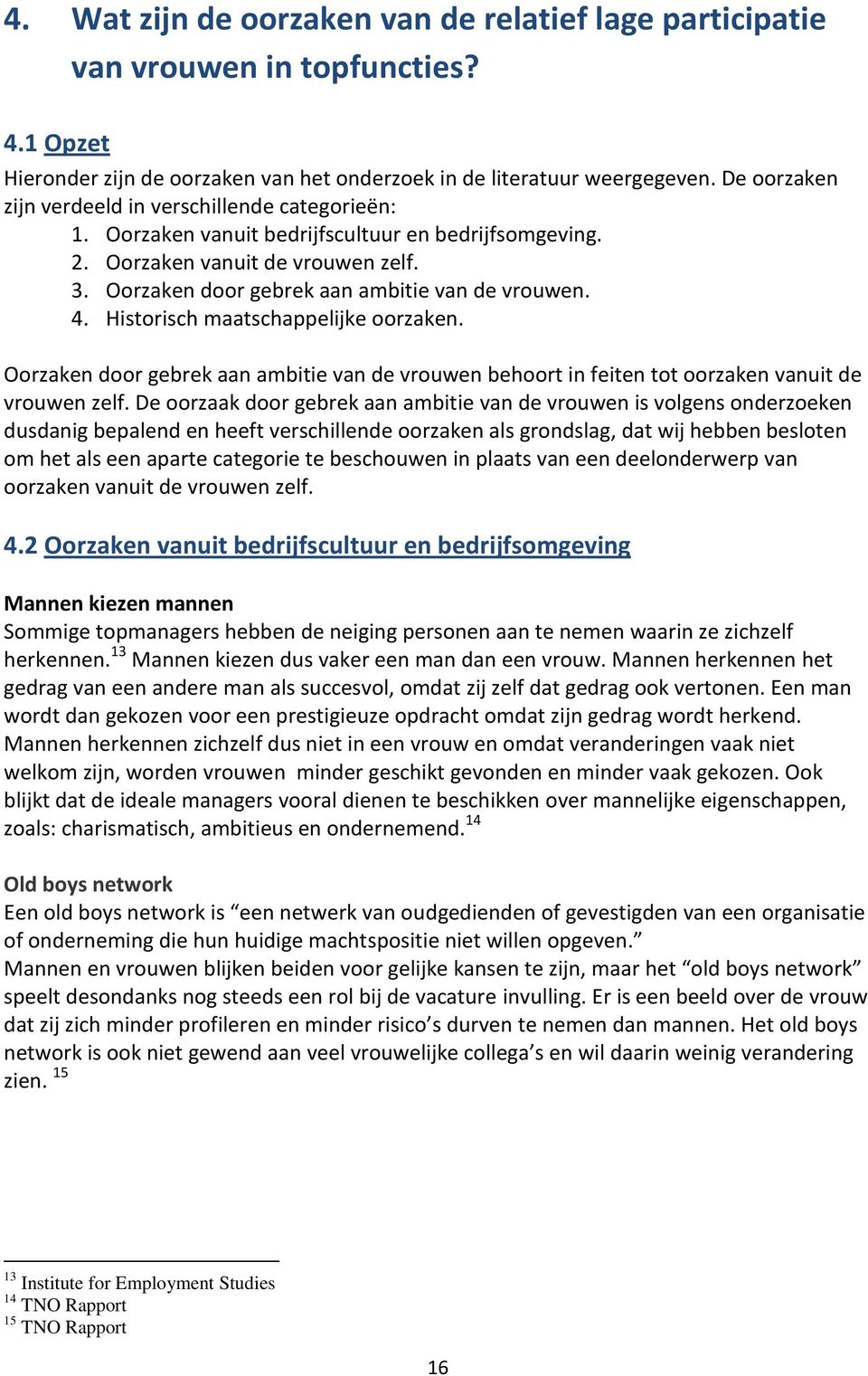 4. Historisch maatschappelijke oorzaken. Oorzaken door gebrek aan ambitie van de vrouwen behoort in feiten tot oorzaken vanuit de vrouwen zelf.