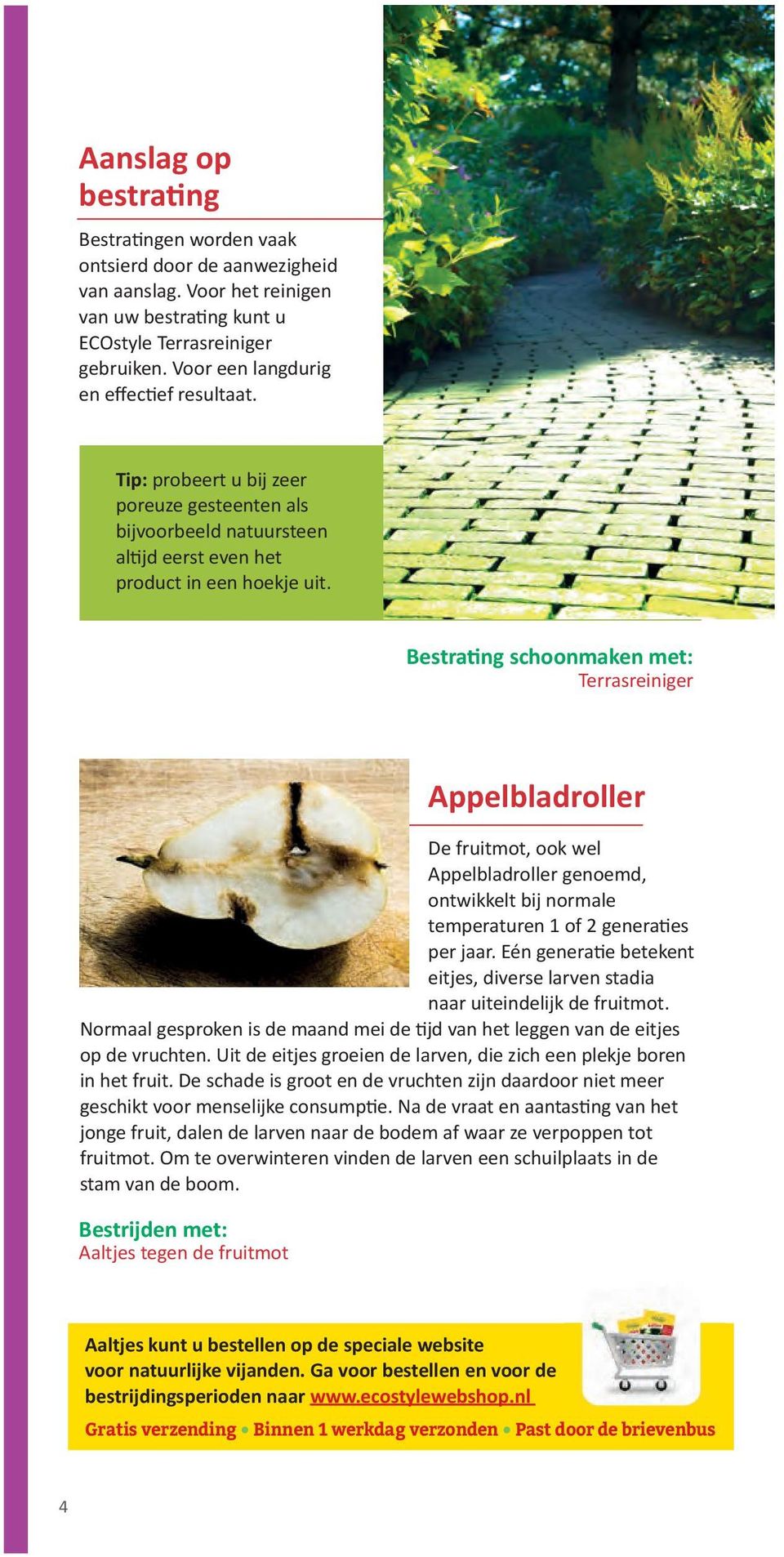 Bestrating schoonmaken met: Terrasreiniger Appelbladroller De fruitmot, ook wel Appelbladroller genoemd, ontwikkelt bij normale temperaturen 1 of 2 generaties per jaar.