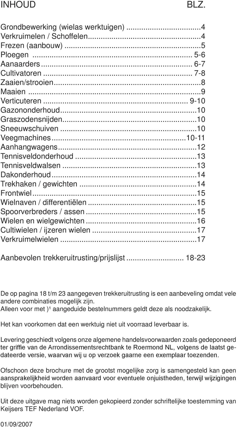 .. Wielnaven / differentiëlen... Spoorverbreders / assen... Wielen en wielgewichten...6 Cultiwielen / ijzeren wielen...7 Verkruimelwielen...7 Aanbevolen trekkeruitrusting/prijslijst.