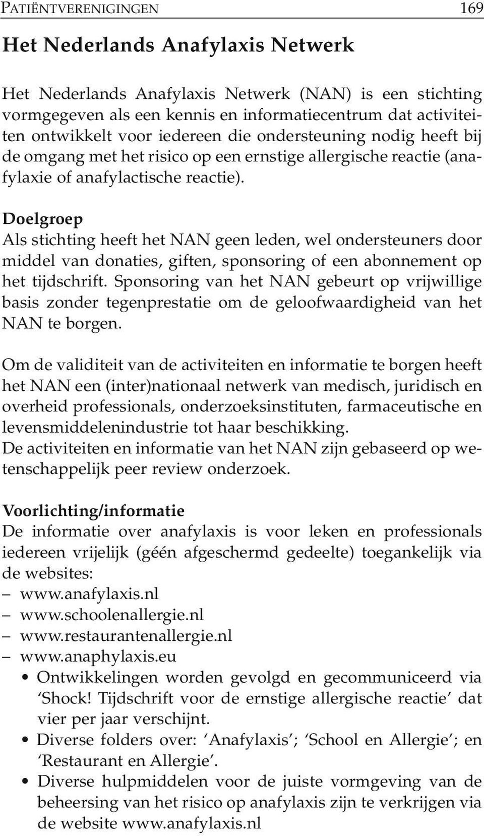 Doelgroep Als stichting heeft het NAN geen leden, wel ondersteuners door middel van donaties, giften, sponsoring of een abonnement op het tijdschrift.