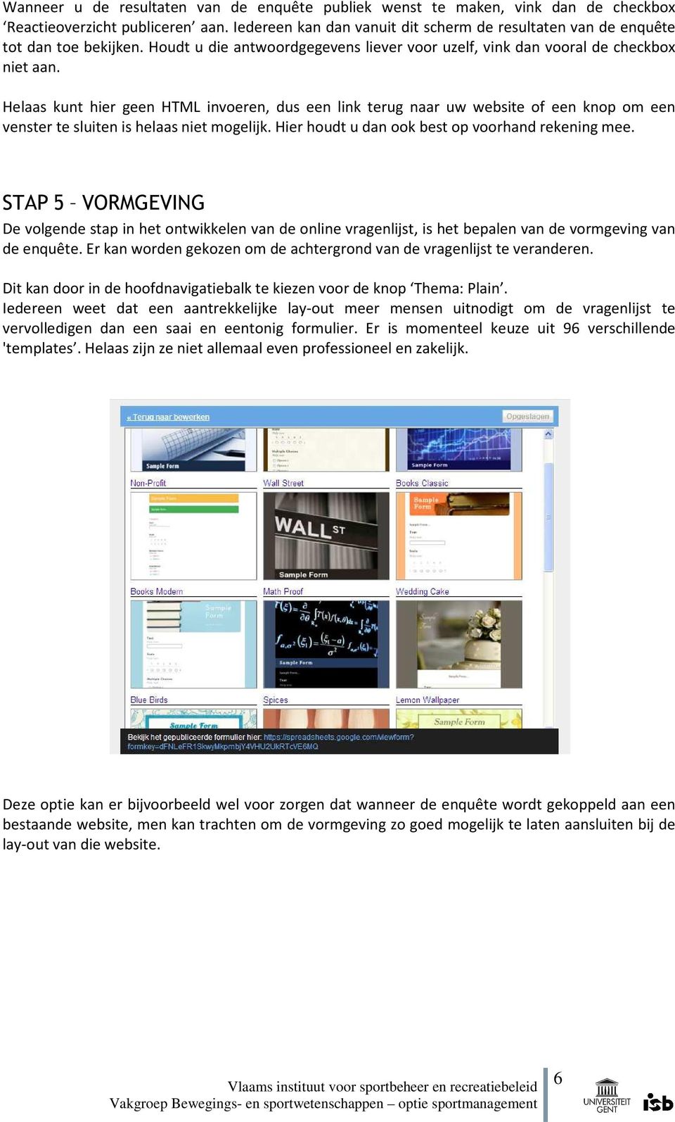 Helaas kunt hier geen HTML invoeren, dus een link terug naar uw website of een knop om een venster te sluiten is helaas niet mogelijk. Hier houdt u dan ook best op voorhand rekening mee.