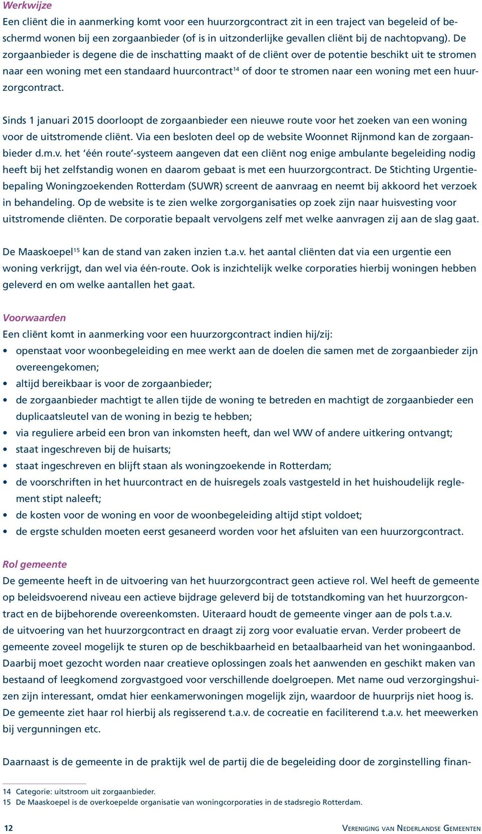 De zorgaanbieder is degene die de inschatting maakt of de cliënt over de potentie beschikt uit te stromen naar een woning met een standaard huurcontract 14 of door te stromen naar een woning met een