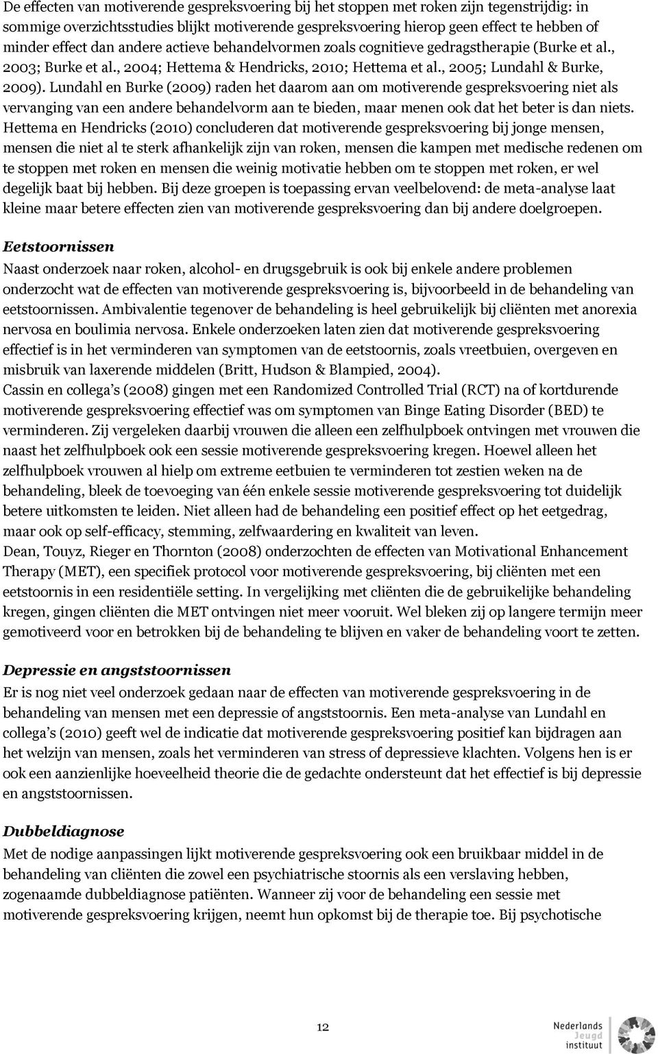 Lundahl en Burke (2009) raden het daarom aan om motiverende gespreksvoering niet als vervanging van een andere behandelvorm aan te bieden, maar menen ook dat het beter is dan niets.