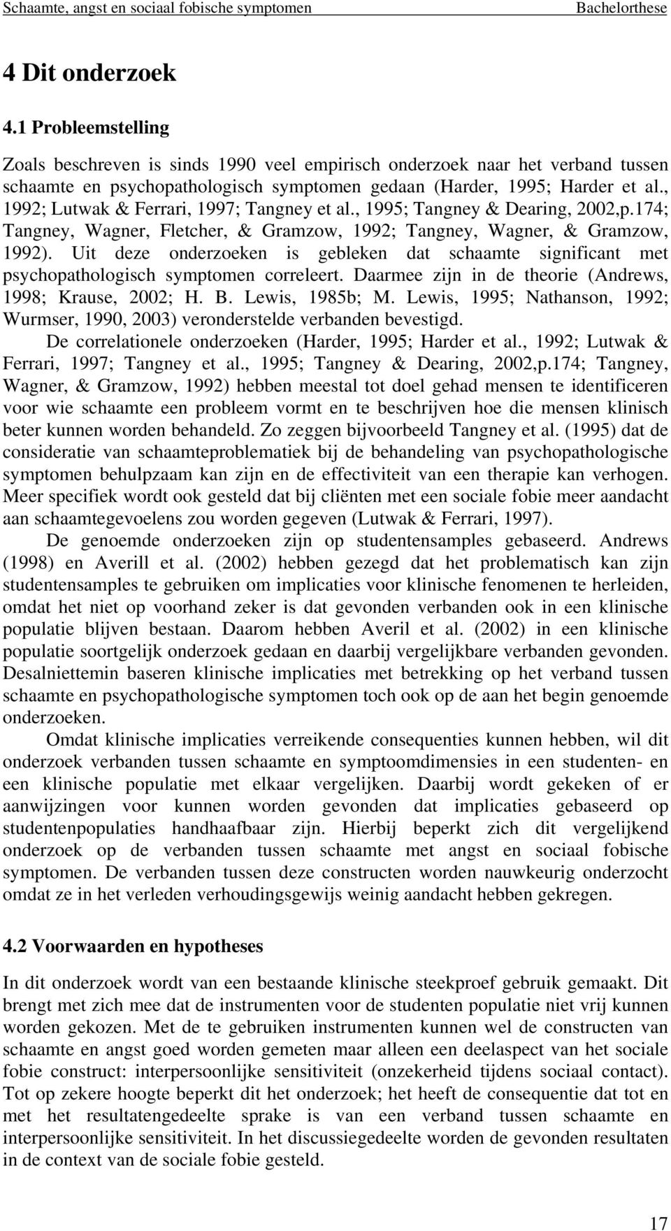 Uit deze onderzoeken is gebleken dat schaamte significant met psychopathologisch symptomen correleert. Daarmee zijn in de theorie (Andrews, 1998; Krause, 2002; H. B. Lewis, 1985b; M.