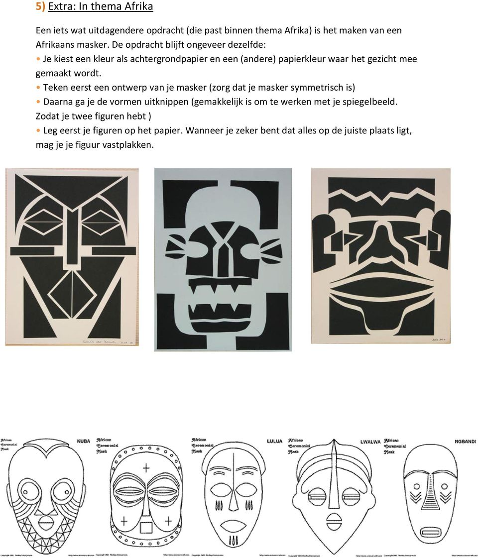 Teken eerst een ontwerp van je masker (zorg dat je masker symmetrisch is) Daarna ga je de vormen uitknippen (gemakkelijk is om te werken met je