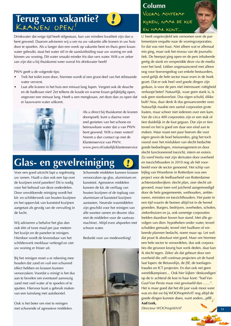 Als u langer dan een week op vakantie bent en thuis geen kraanwater gebruikt, staat het water stil in de aansluitleiding naar uw woning en ook binnen uw woning.