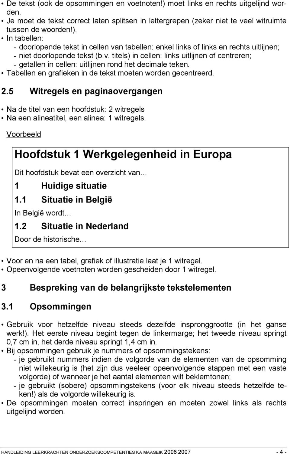 5 Witregels en paginaovergangen Na de titel van een hoofdstuk: 2 witregels Na een alineatitel, een alinea: witregels.