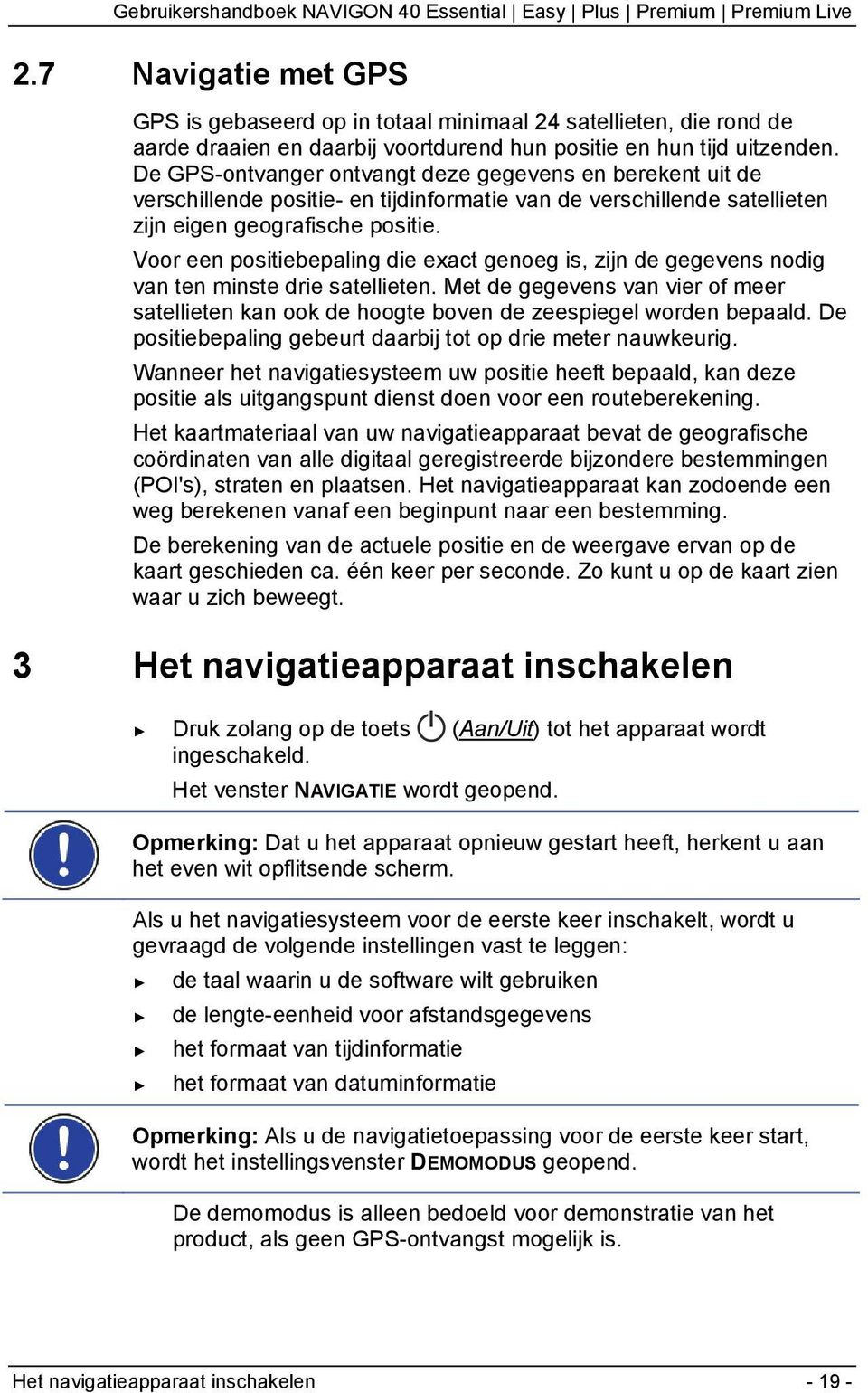 Voor een positiebepaling die exact genoeg is, zijn de gegevens nodig van ten minste drie satellieten. Met de gegevens van vier of meer satellieten kan ook de hoogte boven de zeespiegel worden bepaald.