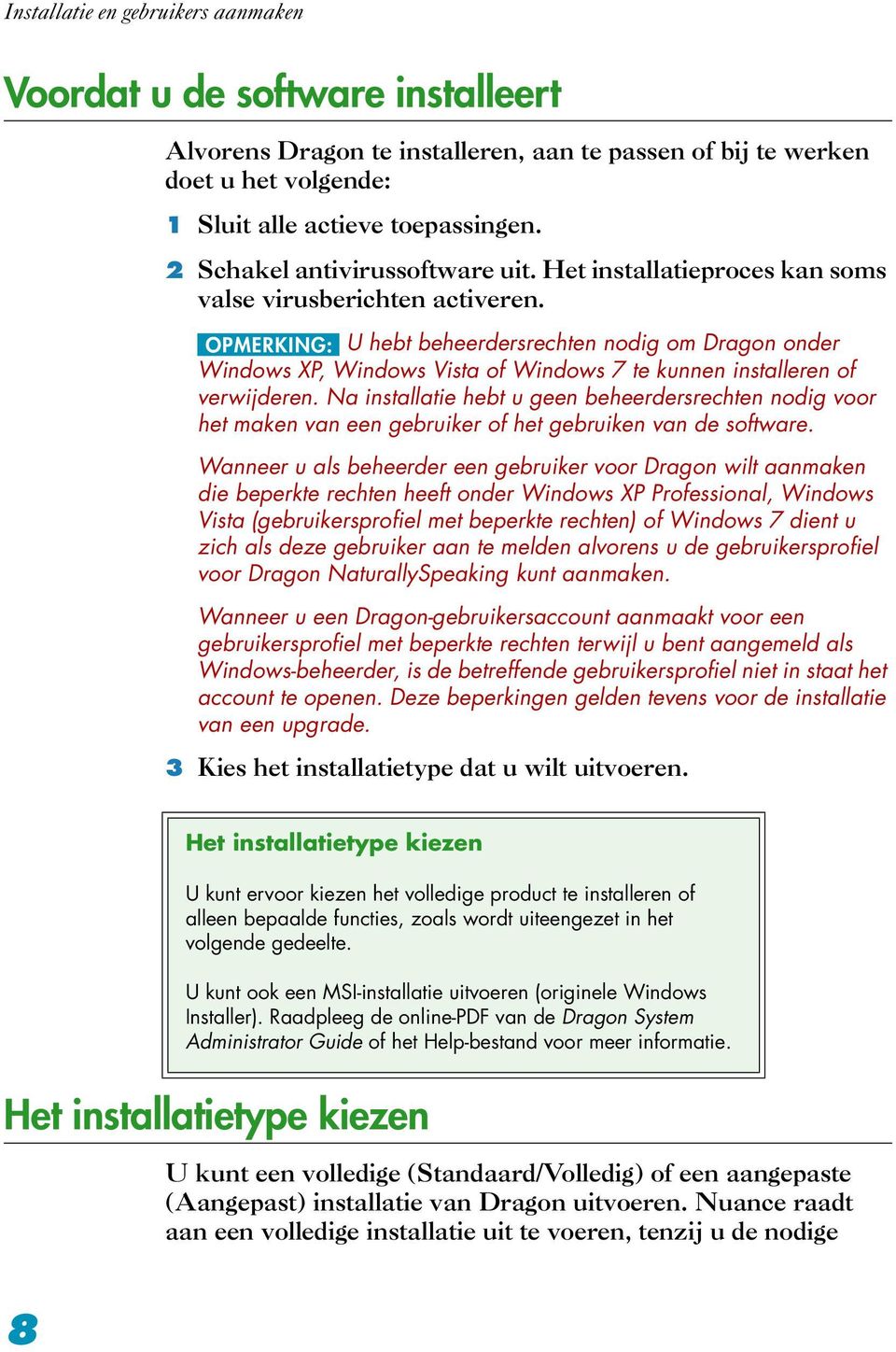 OPMERKING: U hebt beheerdersrechten nodig om Dragon onder Windows XP, Windows Vista of Windows 7 te kunnen installeren of verwijderen.