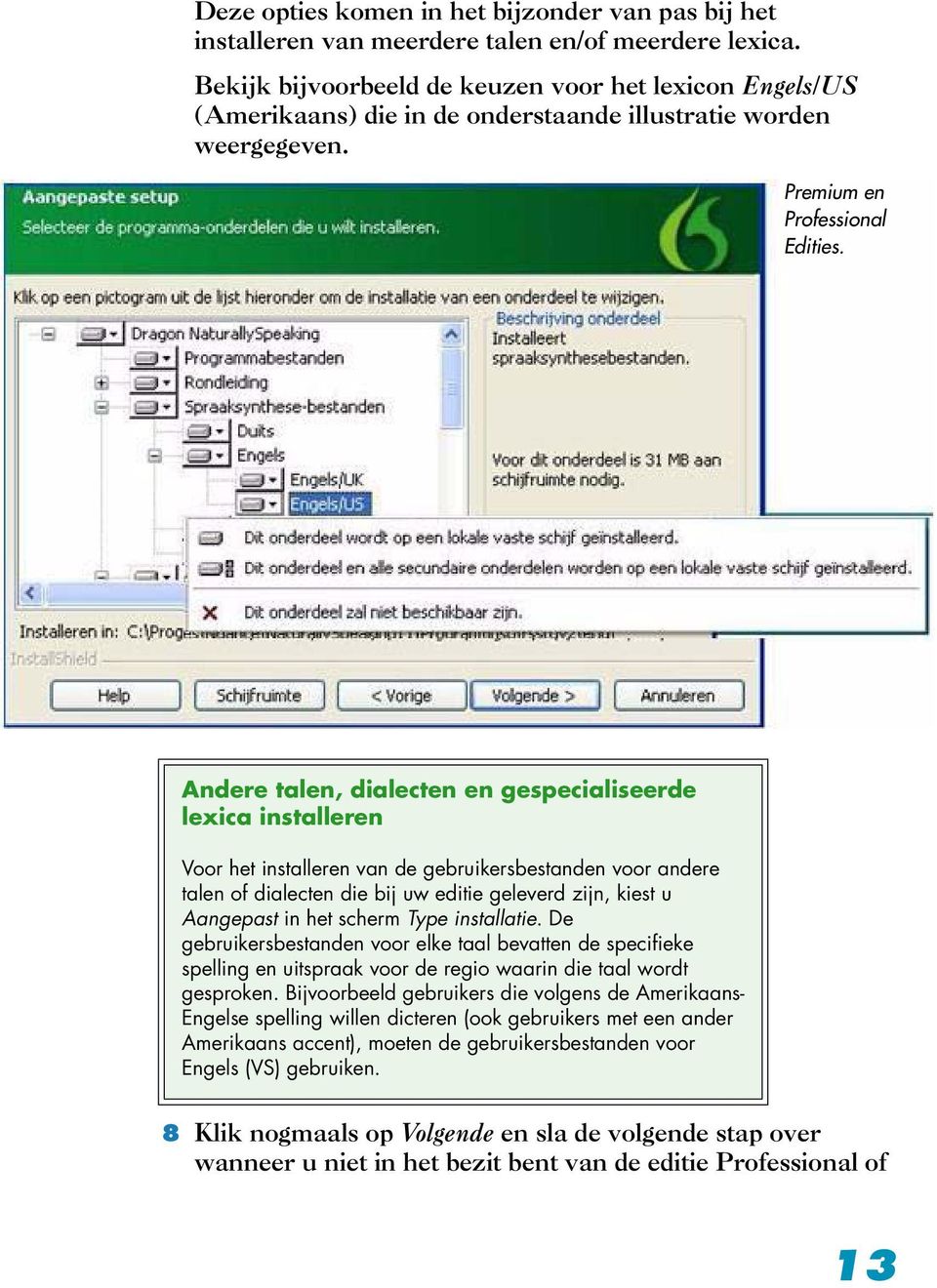 Andere talen, dialecten en gespecialiseerde lexica installeren Voor het installeren van de gebruikersbestanden voor andere talen of dialecten die bij uw editie geleverd zijn, kiest u Aangepast in het