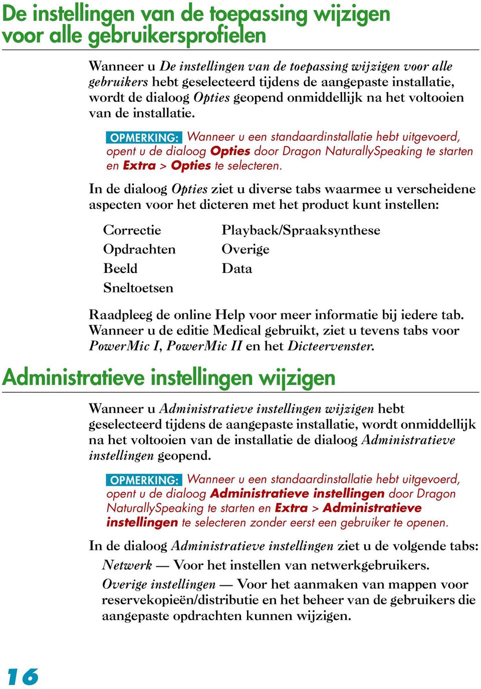 OPMERKING: Wanneer u een standaardinstallatie hebt uitgevoerd, opent u de dialoog Opties door Dragon NaturallySpeaking te starten en Extra > Opties te selecteren.