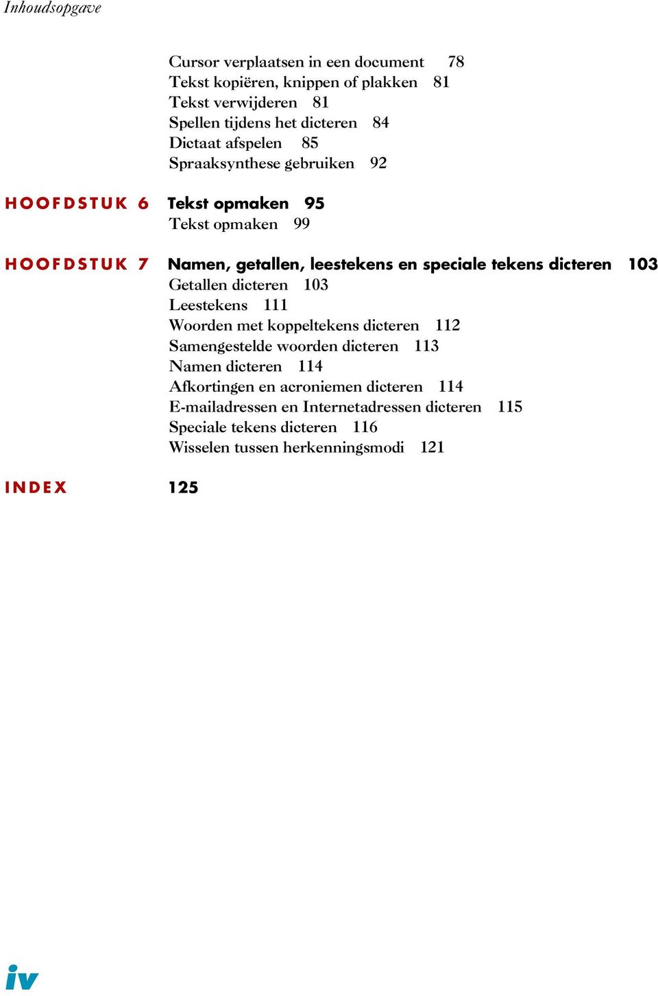 dicteren 103 Getallen dicteren 103 Leestekens 111 Woorden met koppeltekens dicteren 112 Samengestelde woorden dicteren 113 Namen dicteren 114