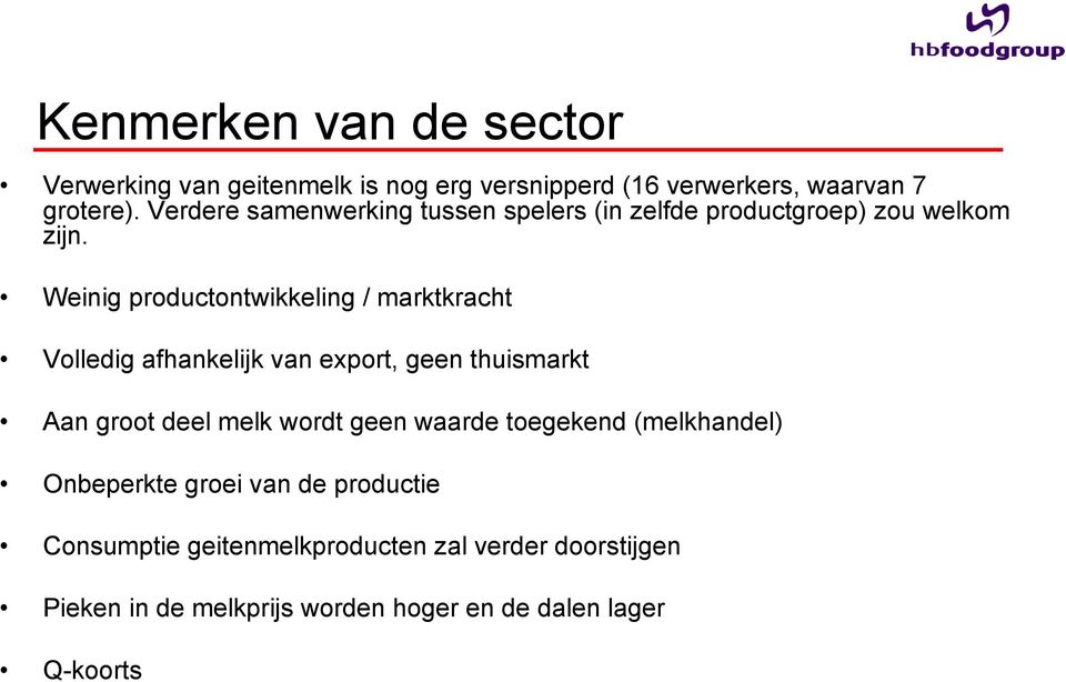 Weinig productontwikkeling / marktkracht Volledig afhankelijk van export, geen thuismarkt Aan groot deel melk wordt geen