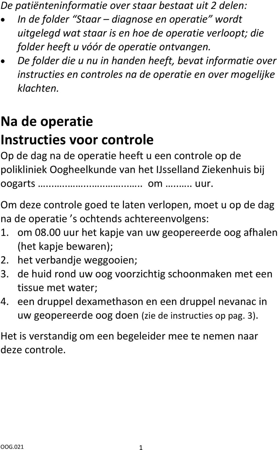 Na de operatie Instructies voor controle Op de dag na de operatie heeft u een controle op de polikliniek Oogheelkunde van het IJsselland Ziekenhuis bij oogarts............... om.... uur.