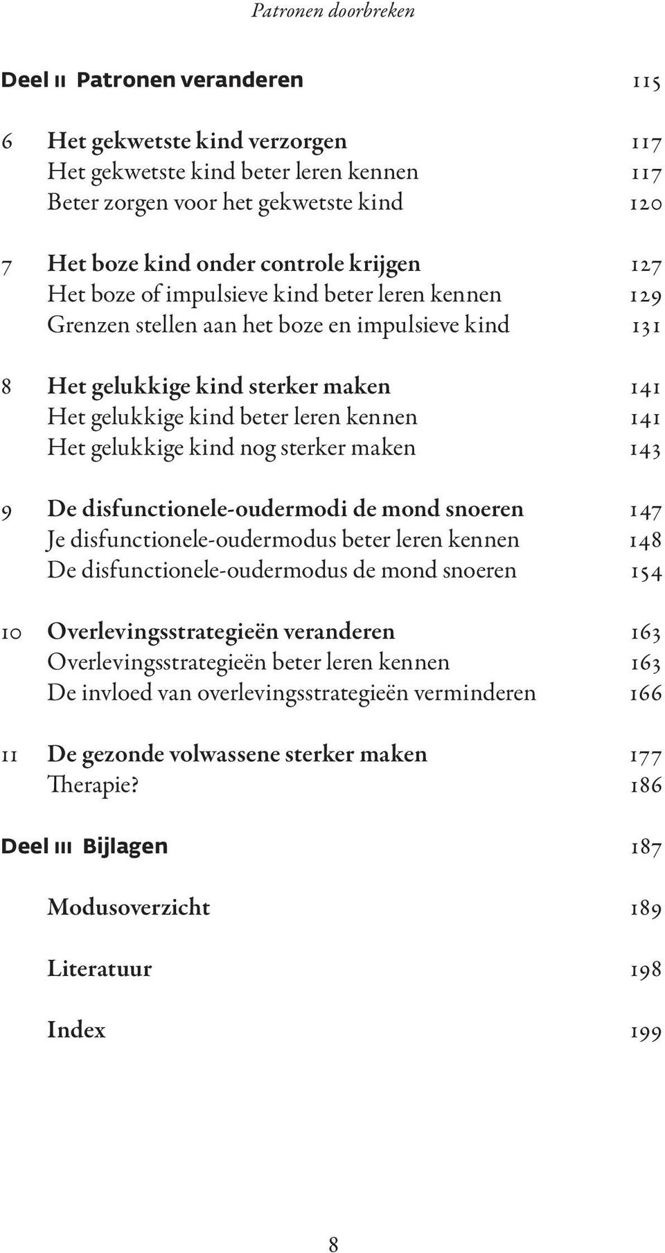 kennen 141 Het gelukkige kind nog sterker maken 143 9 De disfunctionele-oudermodi de mond snoeren 147 Je disfunctionele-oudermodus beter leren kennen 148 De disfunctionele-oudermodus de mond snoeren