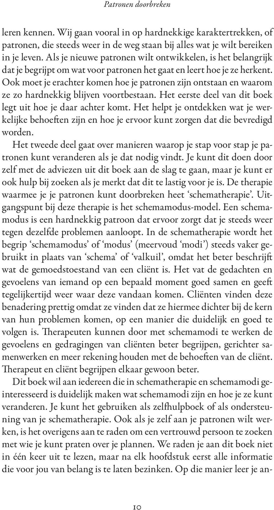 Ook moet je erachter komen hoe je patronen zijn ontstaan en waarom ze zo hardnekkig blijven voortbestaan. Het eerste deel van dit boek legt uit hoe je daar achter komt.