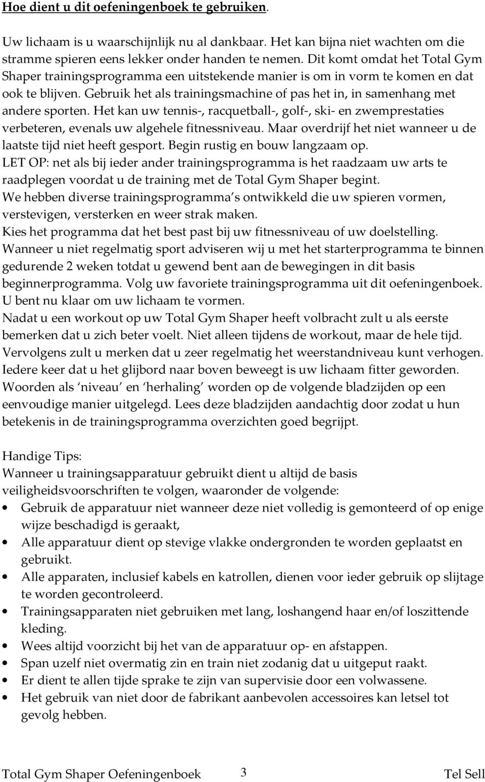 Gebruik het als trainingsmachine of pas het in, in samenhang met andere sporten. Het kan uw tennis-, racquetball-, golf-, ski- en zwemprestaties verbeteren, evenals uw algehele fitnessniveau.