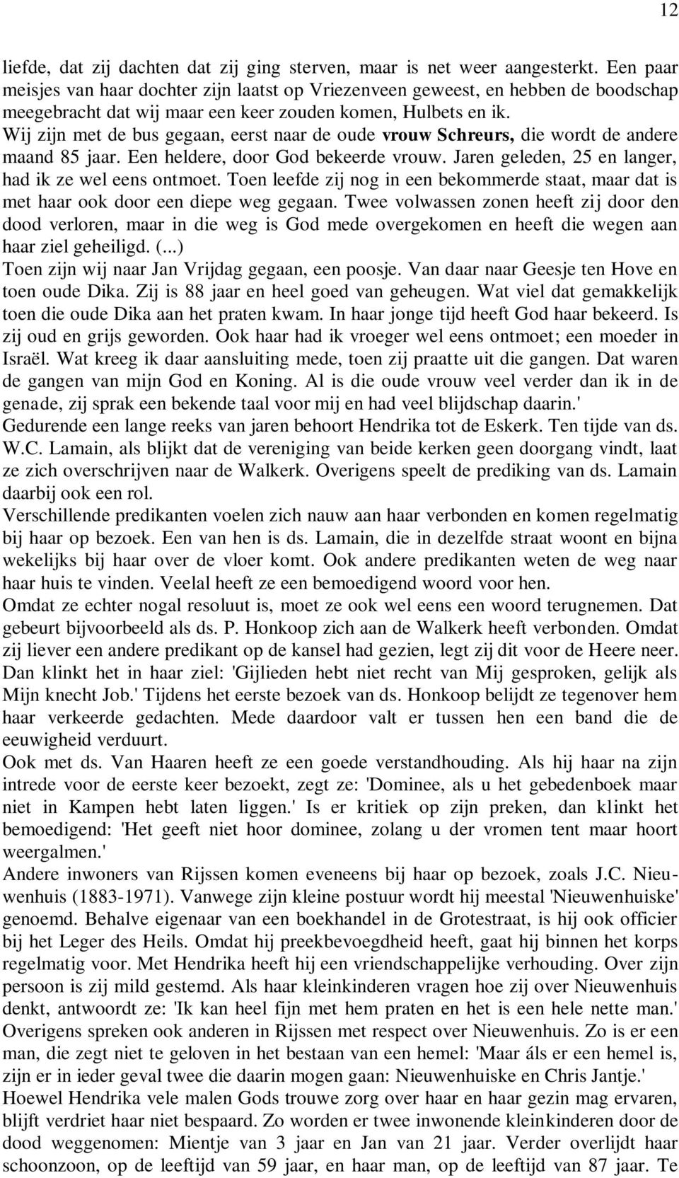 Wij zijn met de bus gegaan, eerst naar de oude vrouw Schreurs, die wordt de andere maand 85 jaar. Een heldere, door God bekeerde vrouw. Jaren geleden, 25 en langer, had ik ze wel eens ontmoet.