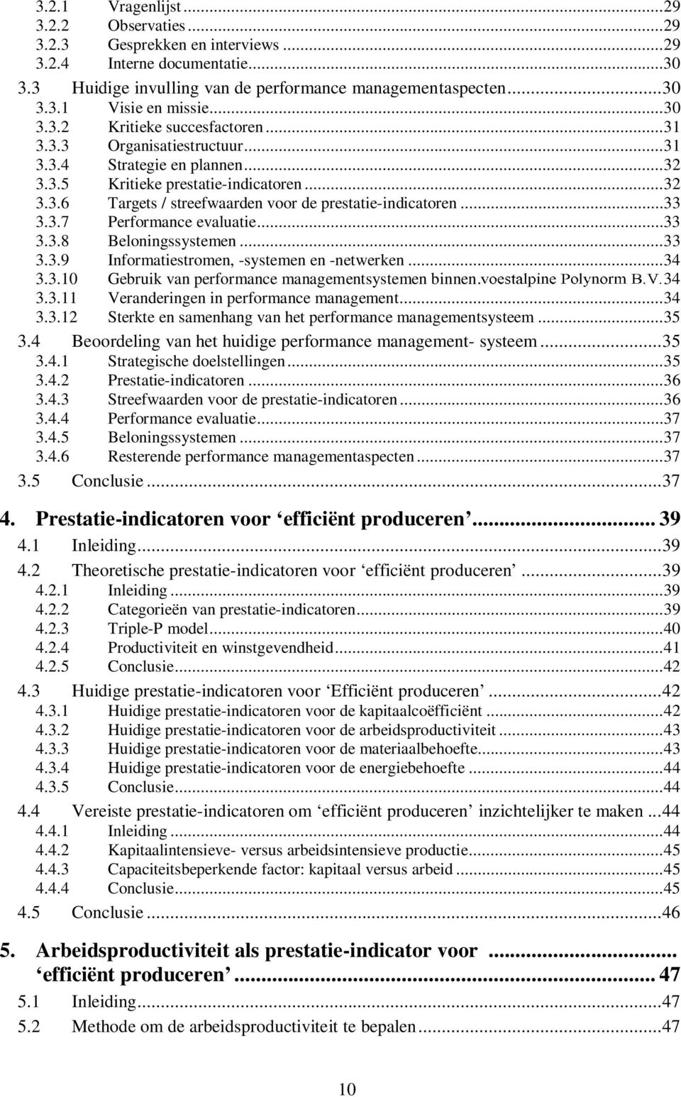 ..33 3.3.7 Performance evaluatie...33 3.3.8 Beloningssystemen...33 3.3.9 Informatiestromen, -systemen en -netwerken...34 3.3.10 Gebruik van performance managementsystemen binnen...34 3.3.11 Veranderingen in performance management.