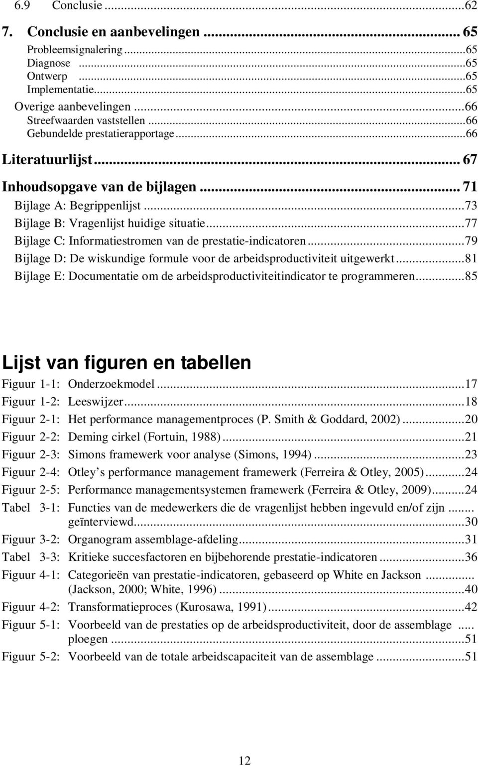 ..77 Bijlage C: Informatiestromen van de prestatie-indicatoren...79 Bijlage D: De wiskundige formule voor de arbeidsproductiviteit uitgewerkt.