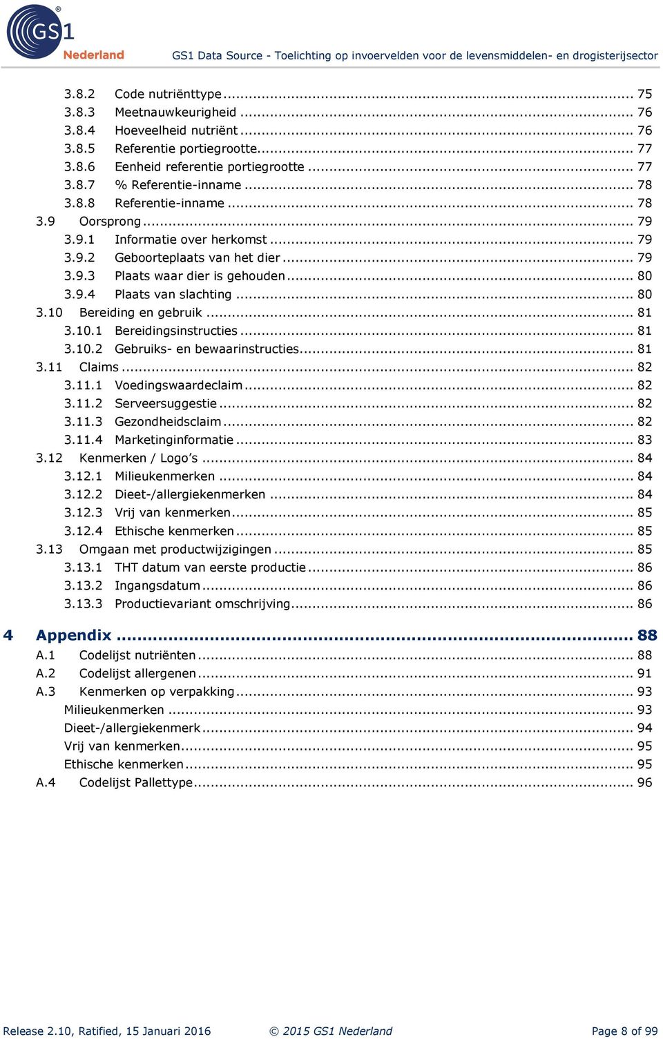 .. 80 3.10 Bereiding en gebruik... 81 3.10.1 Bereidingsinstructies... 81 3.10.2 Gebruiks- en bewaarinstructies... 81 3.11 Claims... 82 3.11.1 Voedingswaardeclaim... 82 3.11.2 Serveersuggestie... 82 3.11.3 Gezondheidsclaim.