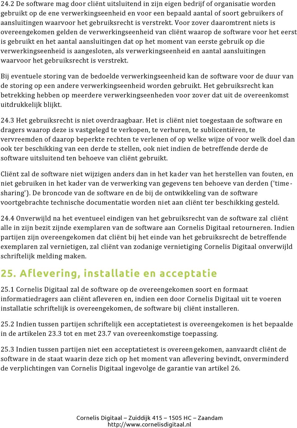 Voor zover daaromtrent niets is overeengekomen gelden de verwerkingseenheid van cliënt waarop de software voor het eerst is gebruikt en het aantal aansluitingen dat op het moment van eerste gebruik